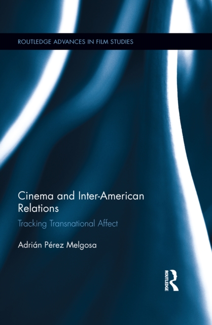 Cinema and Inter-American Relations : Tracking Transnational Affect, EPUB eBook