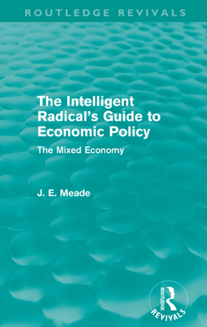 The Intelligent Radical's Guide to Economic Policy (Routledge Revivals) : The Mixed Economy, PDF eBook