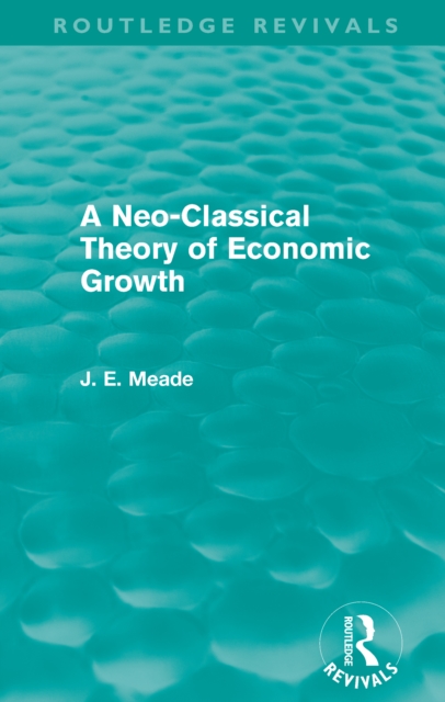 A Neo-Classical Theory of Economic Growth (Routledge Revivals), EPUB eBook