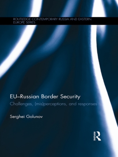 EU-Russian Border Security : Challenges, (Mis)Perceptions and Responses, PDF eBook