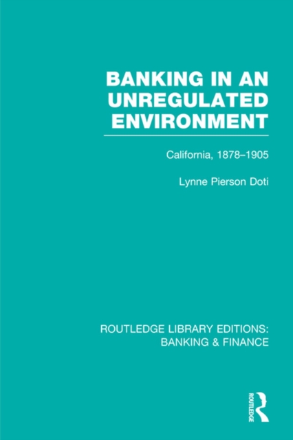 Banking in an Unregulated Environment (RLE Banking & Finance) : California, 1878-1905, PDF eBook