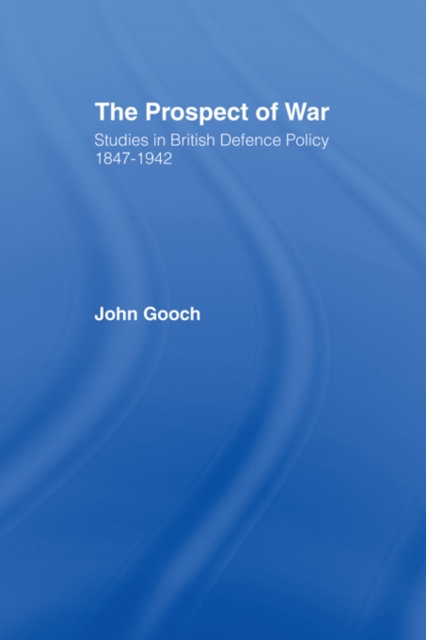 The Prospect of War : The British Defence Policy 1847-1942, PDF eBook