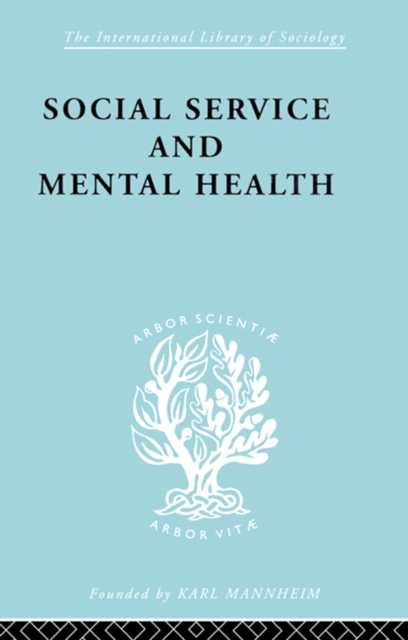 Social Service and Mental Health : An Essay on Psychiatric Social Workers, EPUB eBook