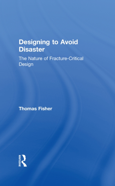 Designing To Avoid Disaster : The Nature of Fracture-Critical Design, PDF eBook