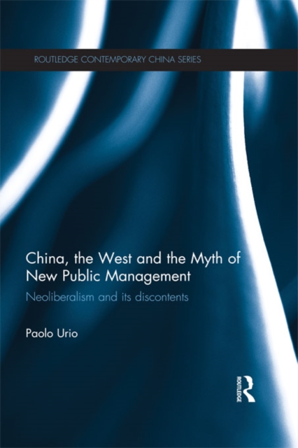 China, the West and the Myth of New Public Management : Neoliberalism and its Discontents, EPUB eBook