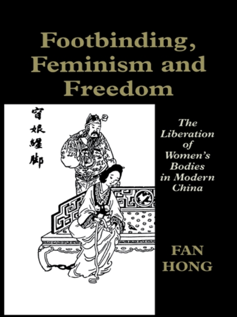 Footbinding, Feminism and Freedom : The Liberation of Women's Bodies in Modern China, PDF eBook