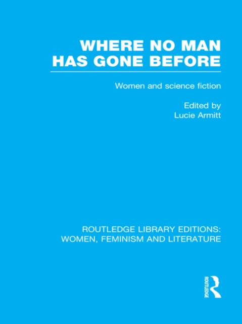 Where No Man has Gone Before : Essays on Women and Science Fiction, PDF eBook