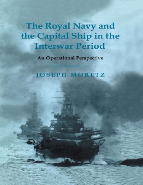 The Royal Navy and the Capital Ship in the Interwar Period : An Operational Perspective, EPUB eBook