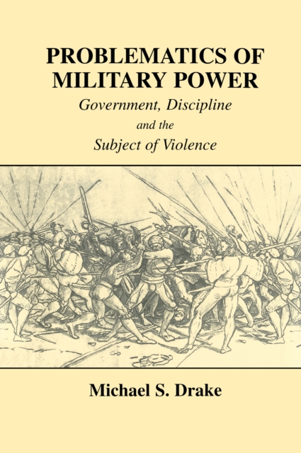 Problematics of Military Power : Government, Discipline and the Subject of Violence, PDF eBook