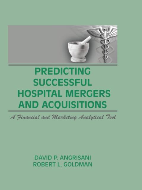 Predicting Successful Hospital Mergers and Acquisitions : A Financial and Marketing Analytical Tool, PDF eBook