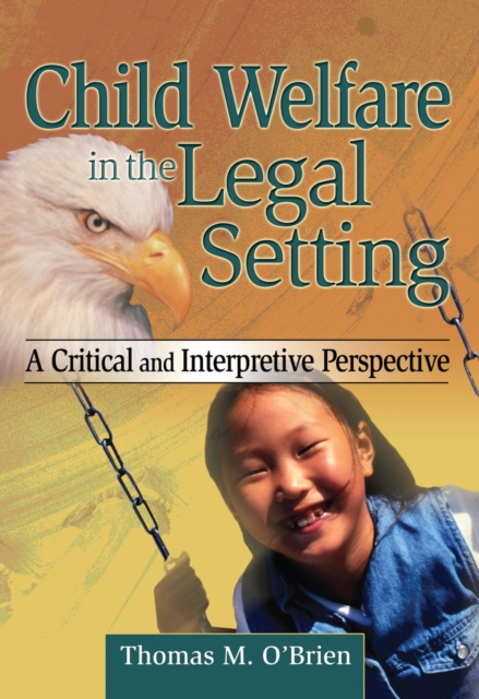 Child Welfare in the Legal Setting : A Critical and Interpretive Perspective, PDF eBook