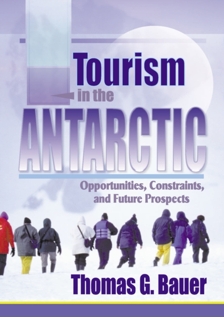 Tourism in the Antarctic : Opportunities, Constraints, and Future Prospects, EPUB eBook