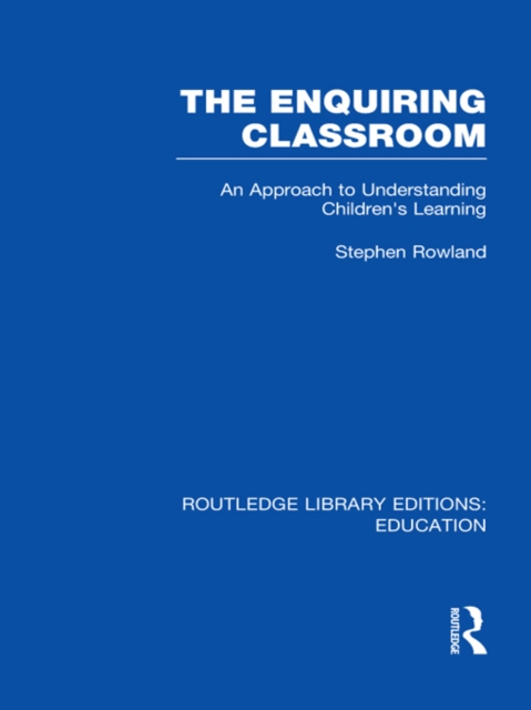 The Enquiring Classroom (RLE Edu O) : An Introduction to Children's Learning, EPUB eBook
