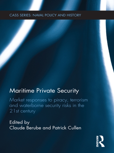 Maritime Private Security : Market Responses to Piracy, Terrorism and Waterborne Security Risks in the 21st Century, EPUB eBook