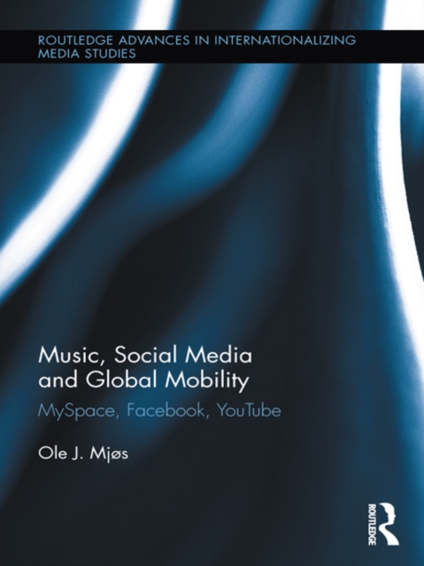 Music, Social Media and Global Mobility : MySpace, Facebook, YouTube, EPUB eBook