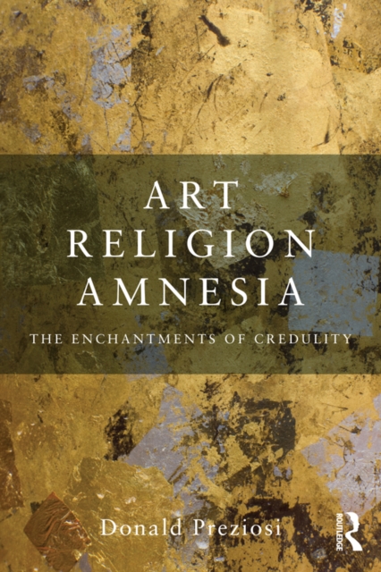 Art, Religion, Amnesia : The Enchantments of Credulity, PDF eBook