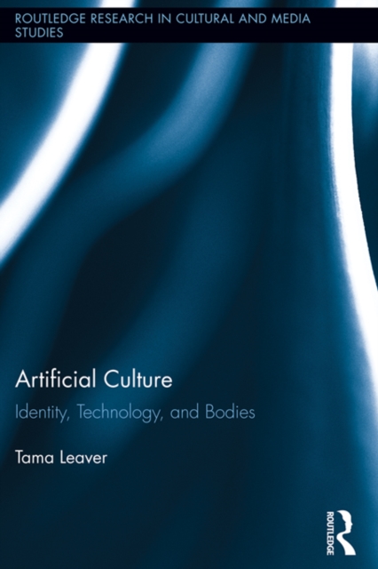 Artificial Culture : Identity, Technology, and Bodies, PDF eBook