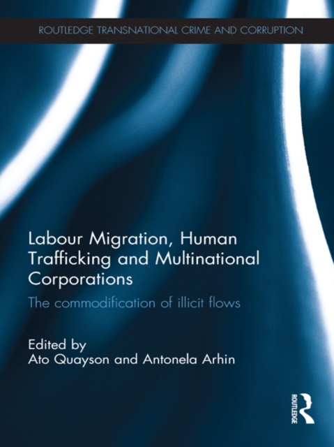 Labour Migration, Human Trafficking and Multinational Corporations : The Commodification of Illicit Flows, PDF eBook