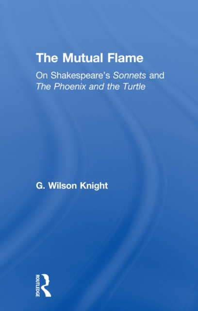 The Mutual Flame : On Shakespeare's Sonnets and The Phonenix and the Turtle, PDF eBook