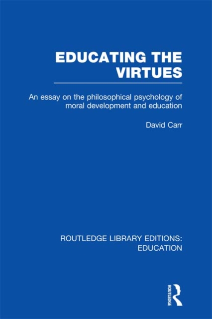 Educating the Virtues (RLE Edu K) : An Essay on the Philosophical Psychology of Moral Development and Education, EPUB eBook