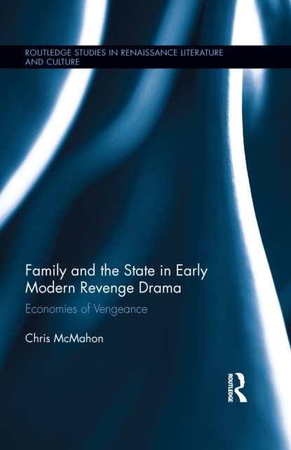 Family and the State in Early Modern Revenge Drama : Economies of Vengeance, EPUB eBook