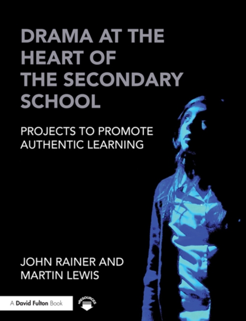 Drama at the Heart of the Secondary School : Projects to Promote Authentic Learning, EPUB eBook