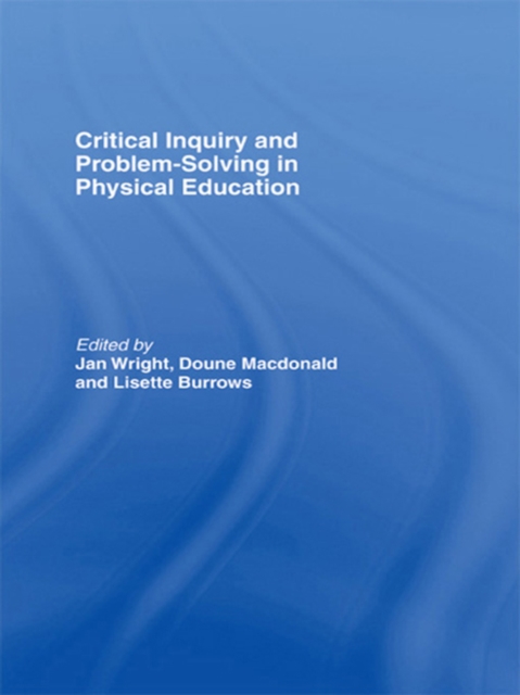 Critical Inquiry and Problem Solving in Physical Education : Working with Students in Schools, PDF eBook