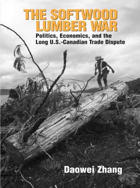 The Softwood Lumber War : Politics, Economics, and the Long U.S.-Canadian Trade Dispute, EPUB eBook