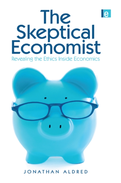 The Skeptical Economist : Revealing the Ethics Inside Economics, PDF eBook