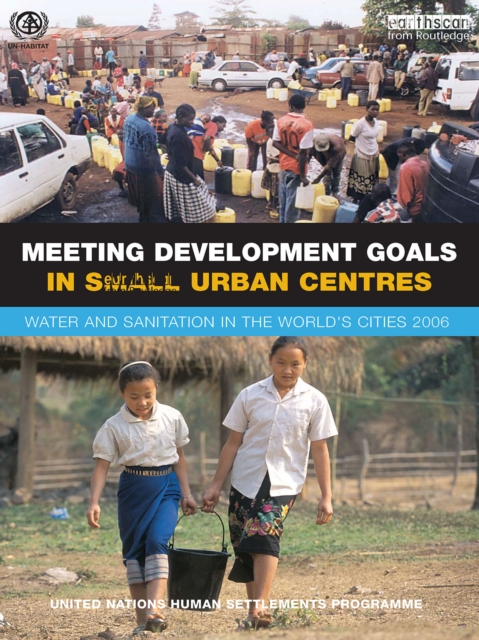 Meeting Development Goals in Small Urban Centres : Water and Sanitation in the Worlds Cities 2006, EPUB eBook