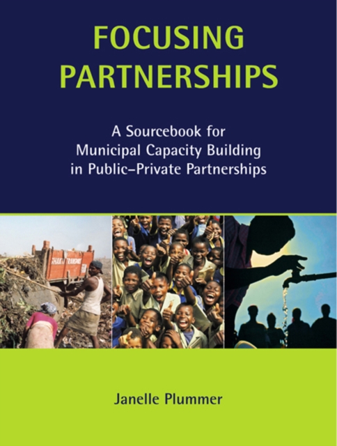 Focusing Partnerships : A Sourcebook for Municipal Capacity Building in Public-private Partnerships, PDF eBook