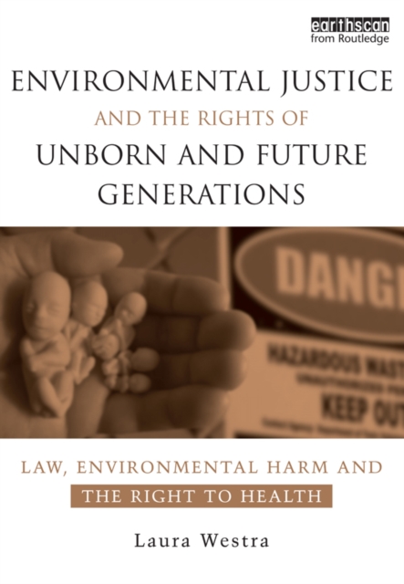 Environmental Justice and the Rights of Unborn and Future Generations : Law, Environmental Harm and the Right to Health, PDF eBook