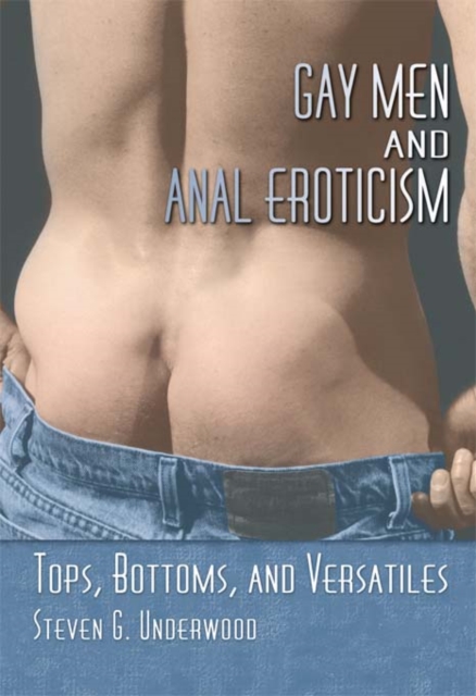 Gay Men and Anal Eroticism : Tops, Bottoms, and Versatiles, EPUB eBook