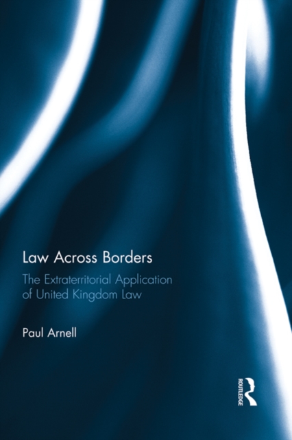 Law Across Borders : The Extraterritorial Application of United Kingdom Law, EPUB eBook