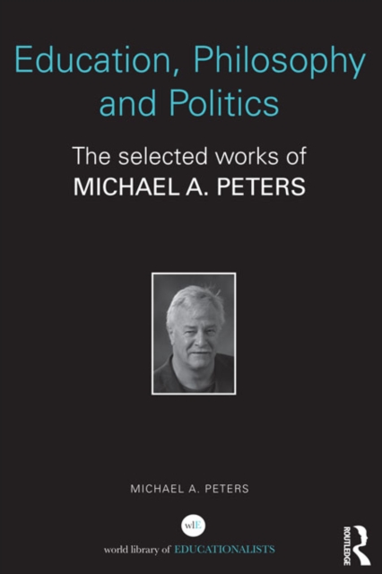 Education, Philosophy and Politics : The Selected Works of Michael A. Peters, PDF eBook