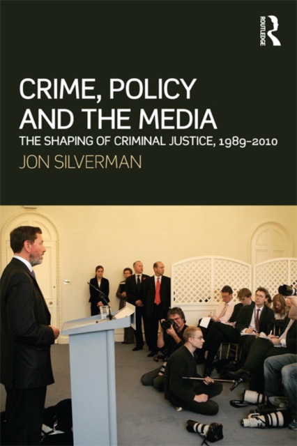 Crime, Policy and the Media : The Shaping of Criminal Justice, 1989-2010, EPUB eBook