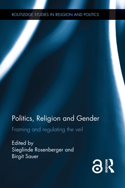 Politics, Religion and Gender : Framing and Regulating the Veil, PDF eBook