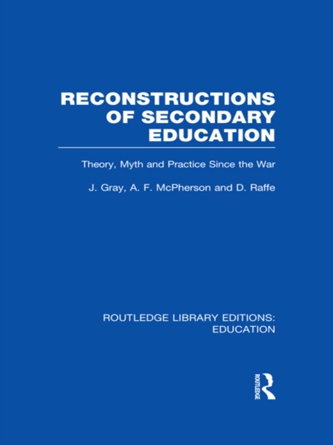 Reconstructions of Secondary Education : Theory, Myth and Practice Since the Second World War, PDF eBook