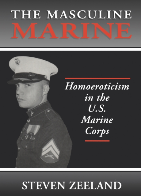 The Masculine Marine : Homoeroticism in the U.S. Marine Corps, EPUB eBook