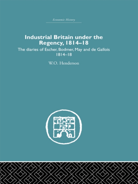 Industrial Britain Under the Regency : The Diaries of Escher, Bodmer, May and de Gallois 1814-18, PDF eBook