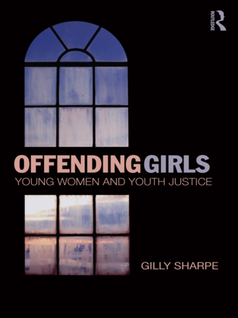 Offending Girls : Young Women and Youth Justice, PDF eBook