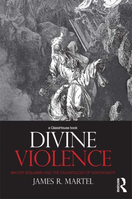 Divine Violence : Walter Benjamin and the Eschatology of Sovereignty, EPUB eBook