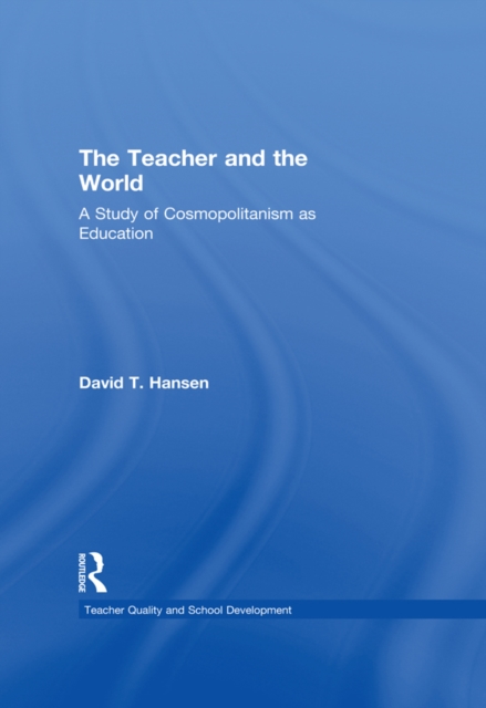 The Teacher and the World : A Study of Cosmopolitanism as Education, EPUB eBook