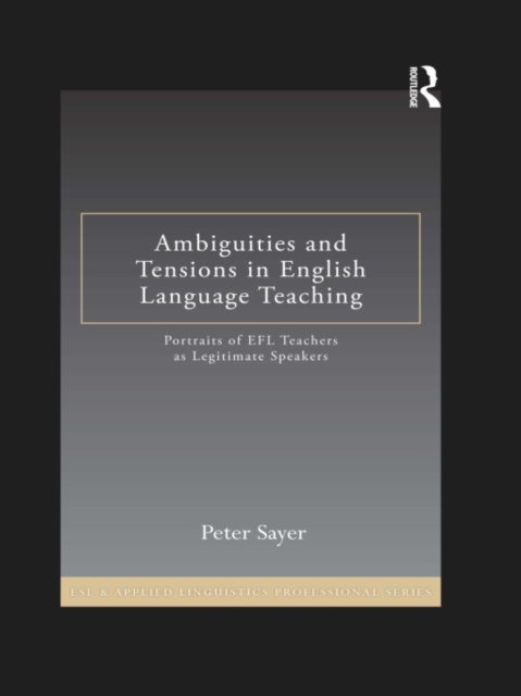 Ambiguities and Tensions in English Language Teaching : Portraits of EFL Teachers as Legitimate Speakers, PDF eBook