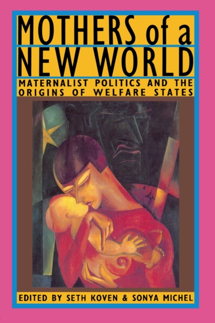 Mothers of a New World : Maternalist Politics and the Origins of Welfare States, EPUB eBook