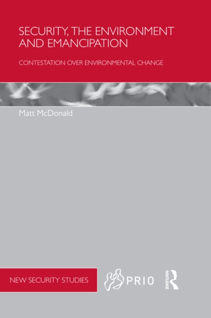 Security, the Environment and Emancipation : Contestation over Environmental Change, PDF eBook