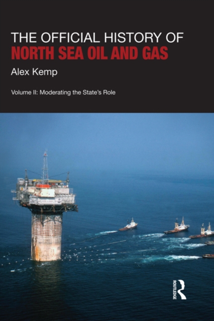 The Official History of North Sea Oil and Gas : Vol. II: Moderating the State's Role, EPUB eBook