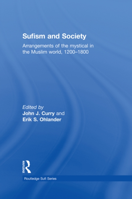Sufism and Society : Arrangements of the Mystical in the Muslim World, 1200-1800, EPUB eBook