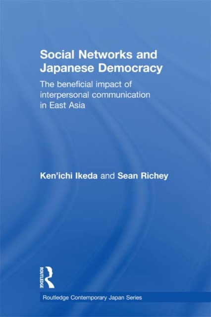 Social Networks and Japanese Democracy : The Beneficial Impact of Interpersonal Communication in East Asia, EPUB eBook