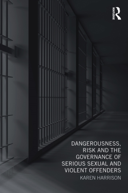 Dangerousness, Risk and the Governance of Serious Sexual and Violent Offenders, PDF eBook